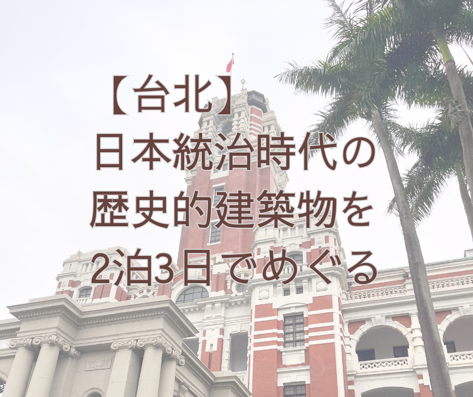 台北】現存する日本統治時代からの歴史的建築物めぐり2泊3日